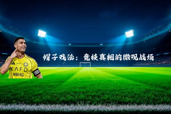 帽子戏法:竞技真相的微观战场