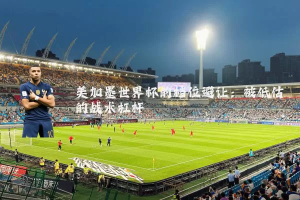美加墨世界杯的档位避让：被低估的战术杠杆