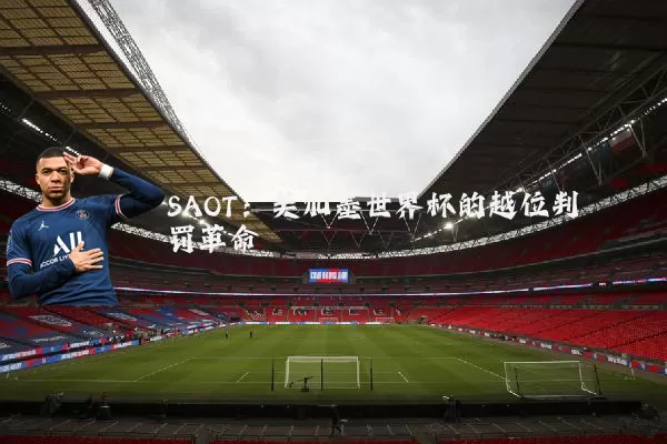 SAOT：美加墨世界杯的越位判罚革命